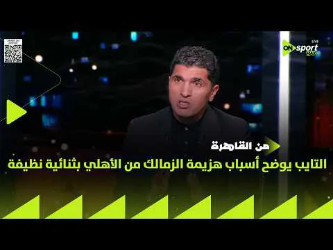 القمة 133.. طارق التايب يشرح أسباب هزيمة الزمالك من الأهلي بسبب معتمد جمال