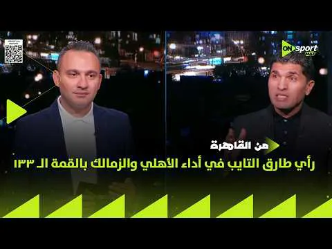 القمة 133.. طارق التايب: تشكيل الزمالك معجبنيش ومروان عطيه سيء وأكرم توفيق أفضل وفرق الجودة لصالح الأهلي 